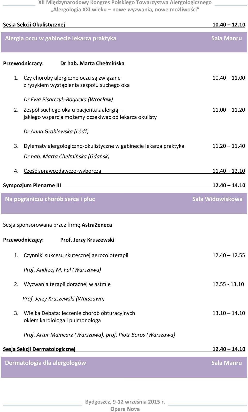 20 jakiego wsparcia możemy oczekiwać od lekarza okulisty Dr Anna Groblewska (Łódź) 3. Dylematy alergologiczno-okulistyczne w gabinecie lekarza praktyka 11.20 11.40 Dr hab. Marta Chełmińska (Gdańsk) 4.