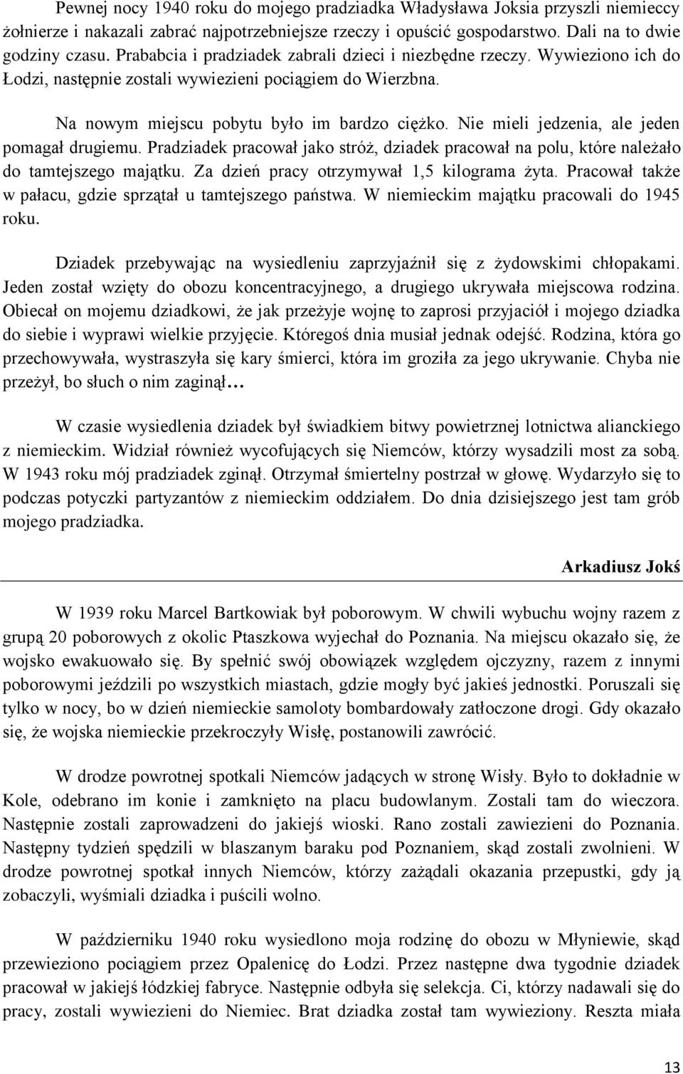 Nie mieli jedzenia, ale jeden pomagał drugiemu. Pradziadek pracował jako stróż, dziadek pracował na polu, które należało do tamtejszego majątku. Za dzień pracy otrzymywał 1,5 kilograma żyta.