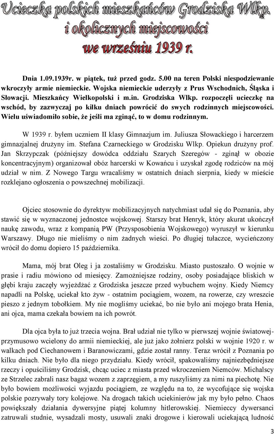 Wielu uświadomiło sobie, że jeśli ma zginąć, to w domu rodzinnym. W 1939 r. byłem uczniem II klasy Gimnazjum im. Juliusza Słowackiego i harcerzem gimnazjalnej drużyny im.