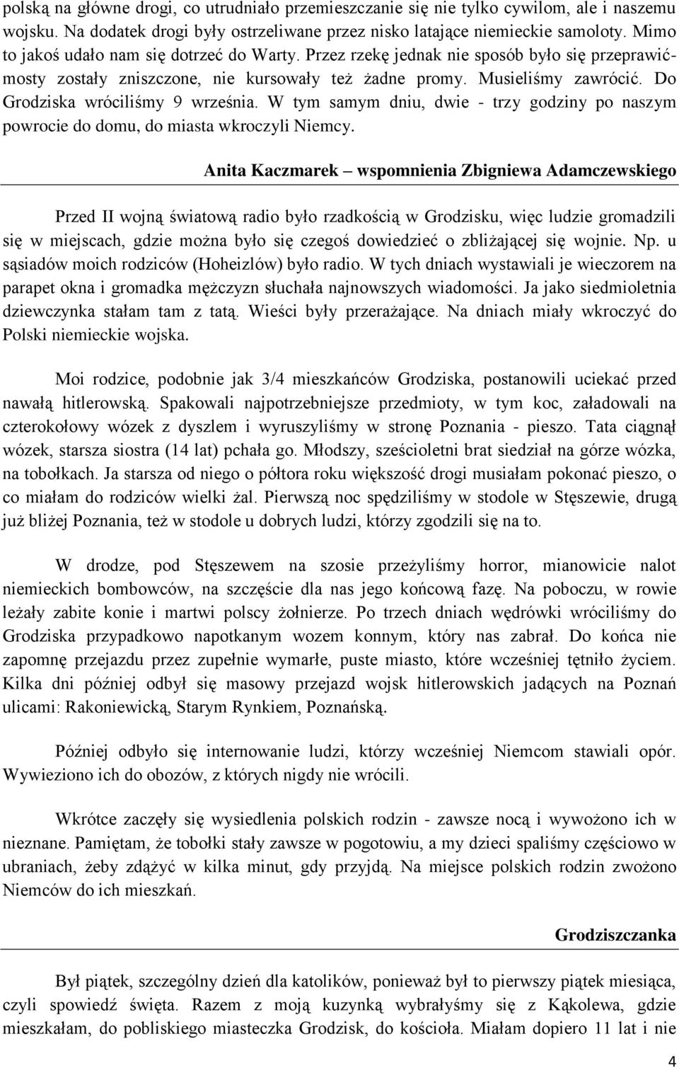 Do Grodziska wróciliśmy 9 września. W tym samym dniu, dwie - trzy godziny po naszym powrocie do domu, do miasta wkroczyli Niemcy.