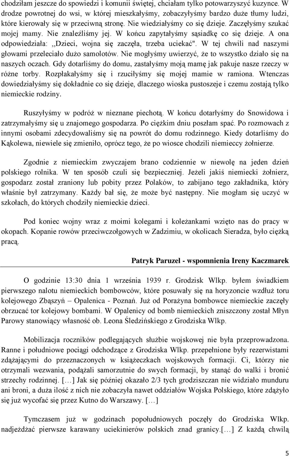 Nie znaleźliśmy jej. W końcu zapytałyśmy sąsiadkę co się dzieje. A ona odpowiedziała:,,dzieci, wojna się zaczęła, trzeba uciekać". W tej chwili nad naszymi głowami przeleciało dużo samolotów.