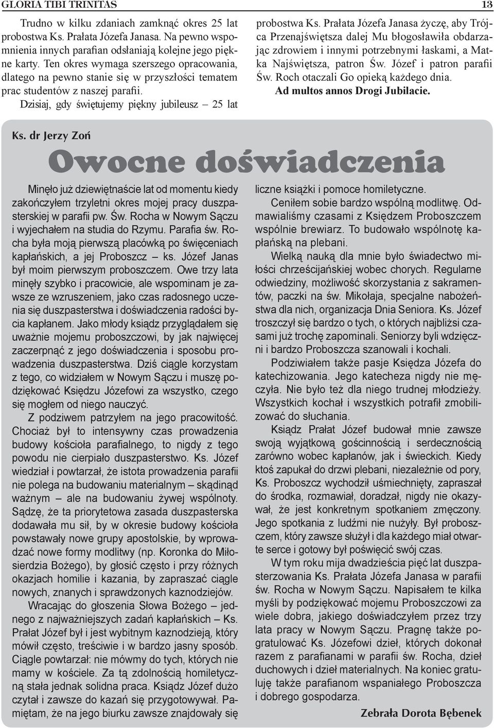 Prałata Józefa Janasa życzę, aby Trójca Przenajświętsza dalej Mu błogosławiła obdarzając zdrowiem i innymi potrzebnymi łaskami, a Matka Najświętsza, patron Św. Józef i patron parafii Św.