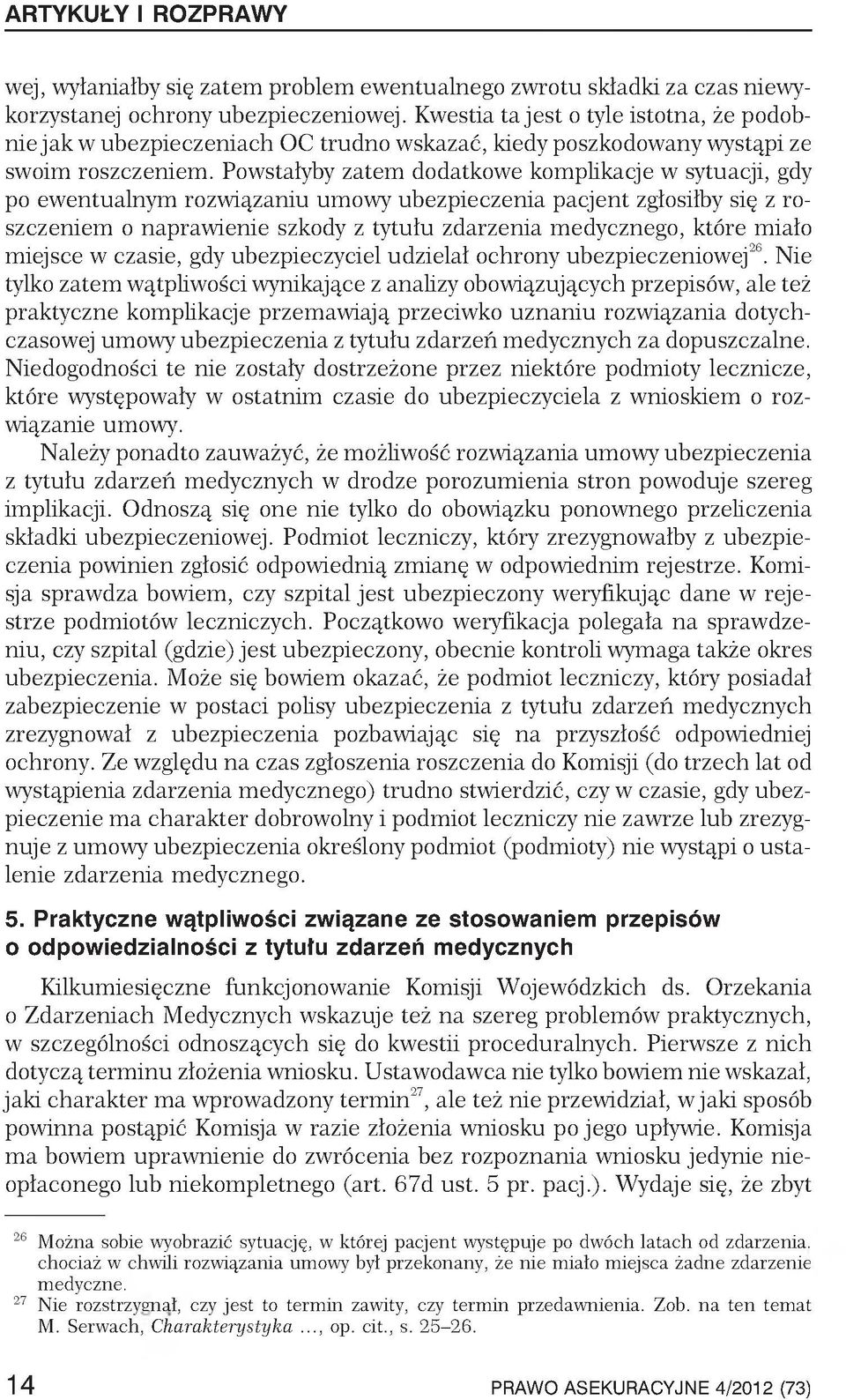 Powstałyby zatem dodatkowe komplikacje w sytuacji, gdy po ewentualnym rozwiązaniu umowy ubezpieczenia pacjent zgłosiłby się z roszczeniem o naprawienie szkody z tytułu zdarzenia medycznego, które