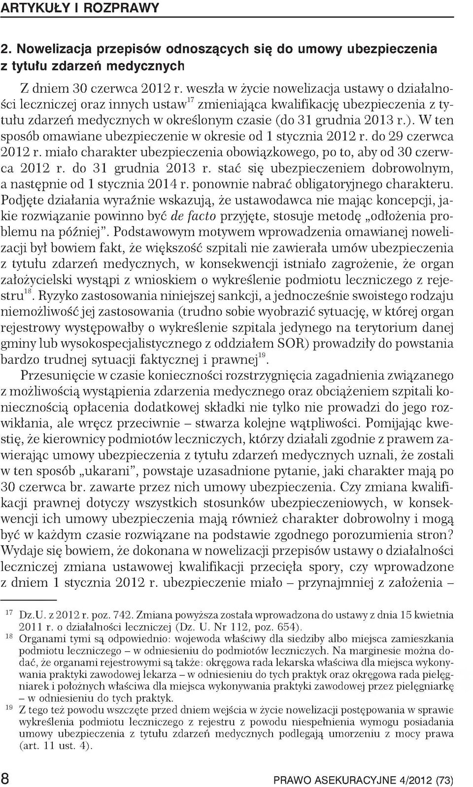 W ten sposób omawiane ubezpieczenie w okresie od 1 stycznia 2012 r. do 29 czerwca 2012 r. miało charakter ubezpieczenia obowiązkowego, po to, aby od 30 czerwca 2012 r. do 31 grudnia 2013 r.