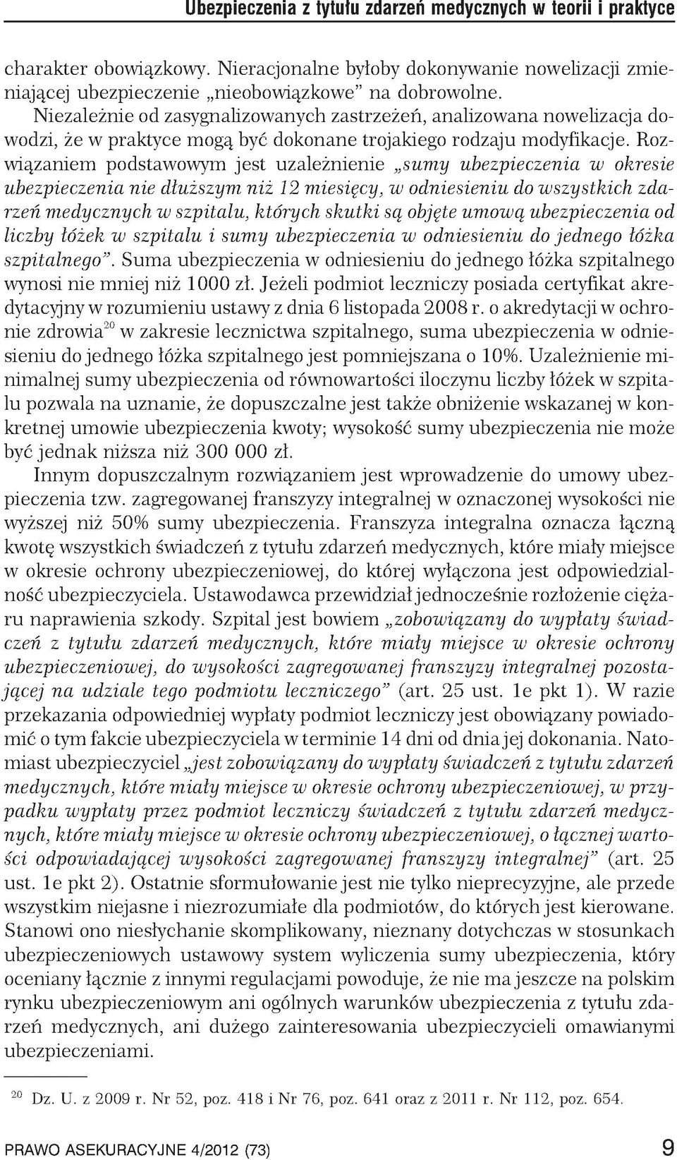 Rozwiązaniem podstawowym jest uzależnienie sumy ubezpieczenia w okresie ubezpieczenia nie dłuższym niż 12 miesięcy, w odniesieniu do wszystkich zdarzeń medycznych w szpitalu, których skutki są objęte