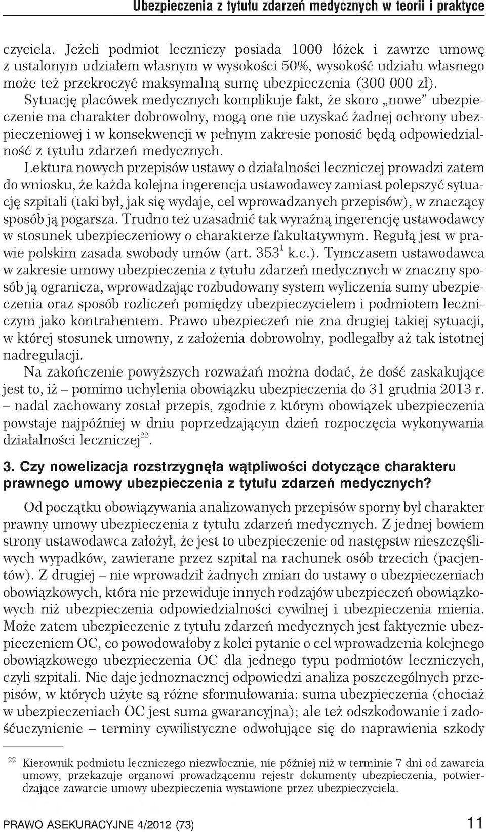 Sytuację placówek medycznych komplikuje fakt, że skoro nowe ubezpieczenie ma charakter dobrowolny, mogą one nie uzyskać żadnej ochrony ubezpieczeniowej i w konsekwencji w pełnym zakresie ponosić będą