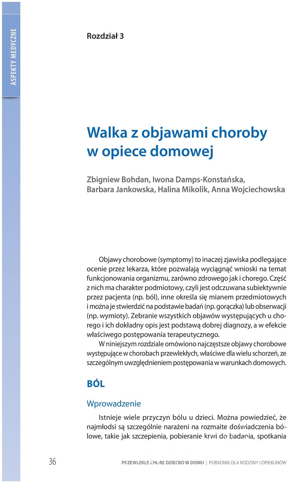 Część z nich ma charakter podmiotowy, czyli jest odczuwana subiektywnie przez pacjenta (np. ból), inne określa się mianem przedmiotowych i można je stwierdzić na podstawie badań (np.