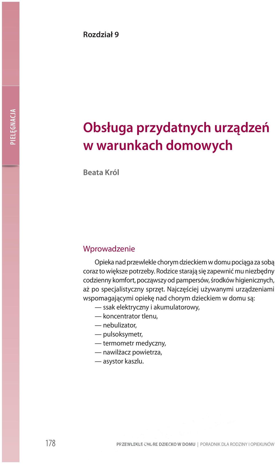 Rodzice starają się zapewnić mu niezbędny codzienny komfort, począwszy od pampersów, środków higienicznych, aż po specjalistyczny sprzęt.