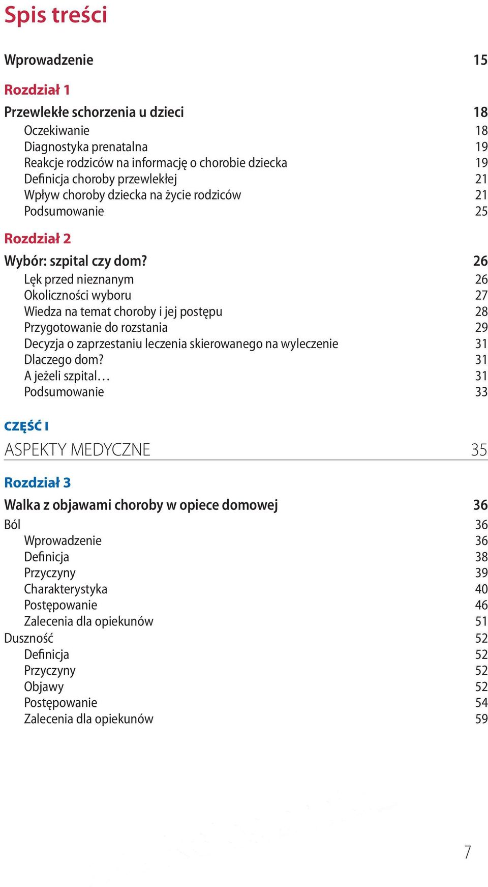 26 Lęk przed nieznanym 26 Okoliczności wyboru 27 Wiedza na temat choroby i jej postępu 28 Przygotowanie do rozstania 29 Decyzja o zaprzestaniu leczenia skierowanego na wyleczenie 31 Dlaczego dom?