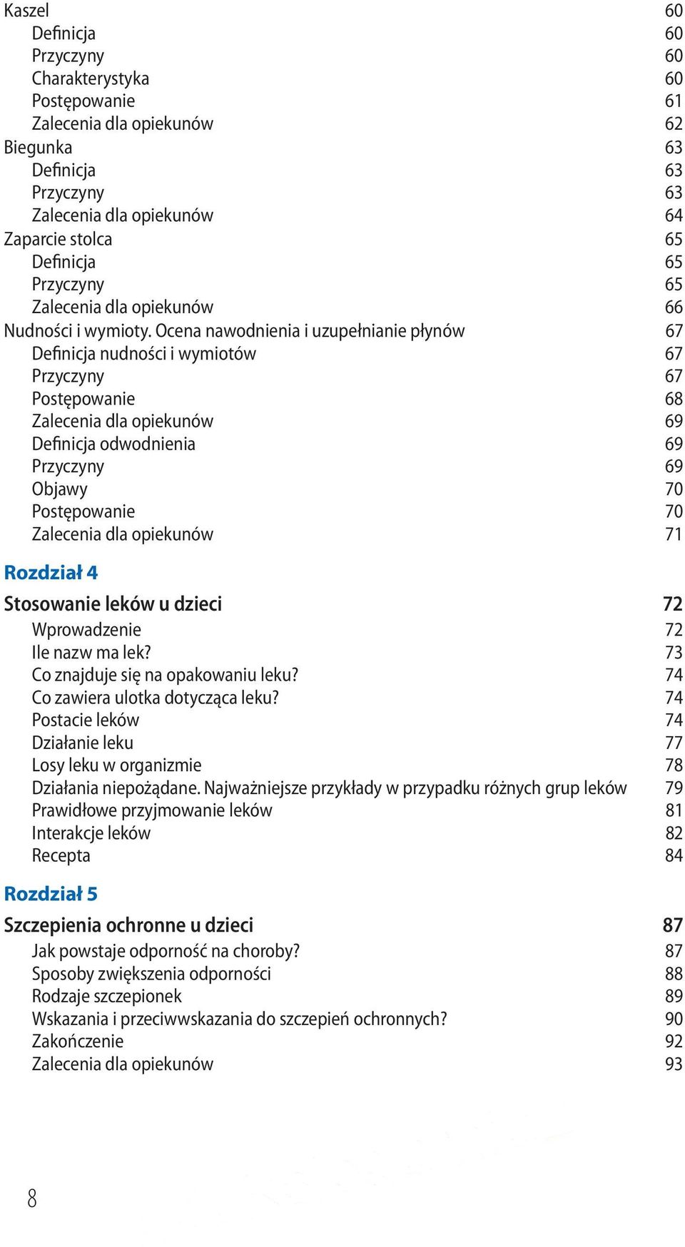 Ocena nawodnienia i uzupełnianie płynów 67 Definicja nudności i wymiotów 67 Przyczyny 67 Postępowanie 68 Zalecenia dla opiekunów 69 Definicja odwodnienia 69 Przyczyny 69 Objawy 70 Postępowanie 70