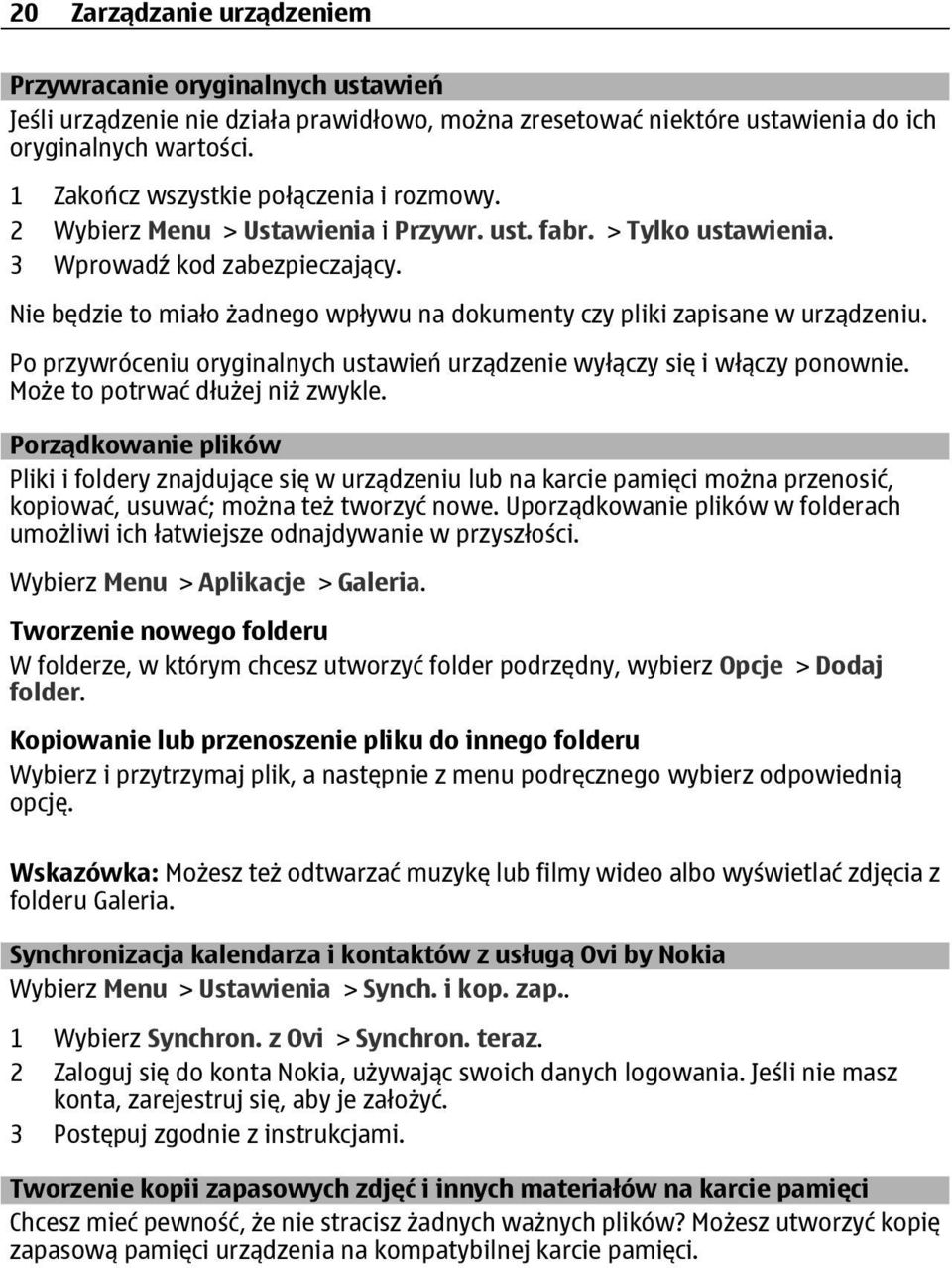 Nie będzie to miało żadnego wpływu na dokumenty czy pliki zapisane w urządzeniu. Po przywróceniu oryginalnych ustawień urządzenie wyłączy się i włączy ponownie. Może to potrwać dłużej niż zwykle.