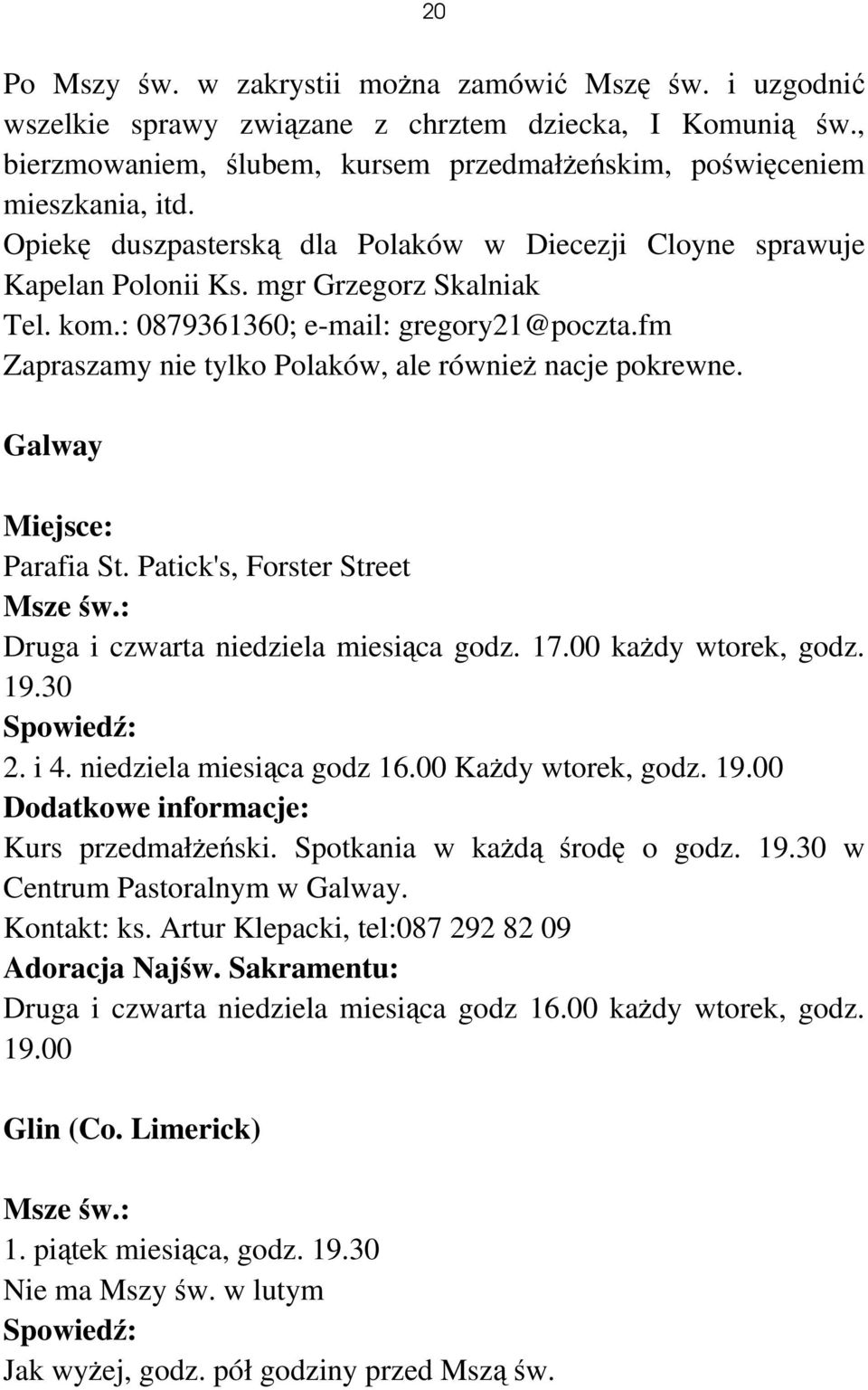 fm Zapraszamy nie tylko Polaków, ale również nacje pokrewne. Galway Parafia St. Patick's, Forster Street Druga i czwarta niedziela miesiąca godz. 17.00 każdy wtorek, godz. 19.30 2. i 4.