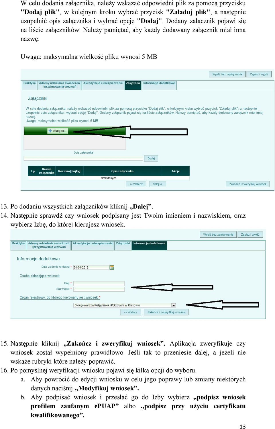 Po dodaniu wszystkich załączników kliknij Dalej. 14. Następnie sprawdź czy wniosek podpisany jest Twoim imieniem i nazwiskiem, oraz wybierz Izbę, do której kierujesz wniosek. 15.