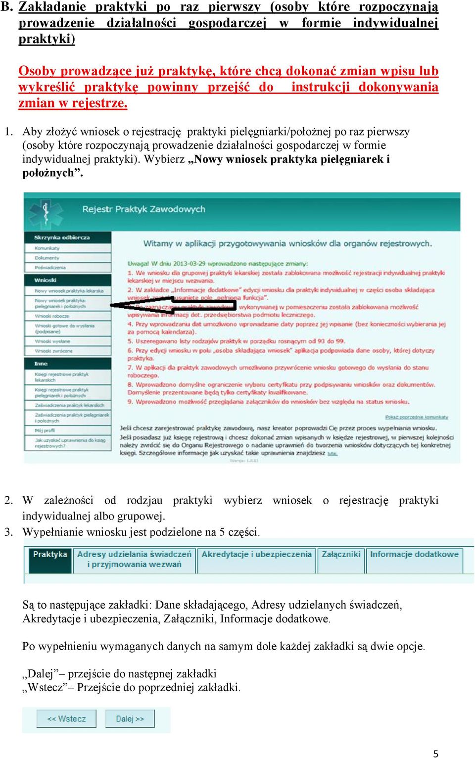 Aby złożyć wniosek o rejestrację praktyki pielęgniarki/położnej po raz pierwszy (osoby które rozpoczynają prowadzenie działalności gospodarczej w formie indywidualnej praktyki).