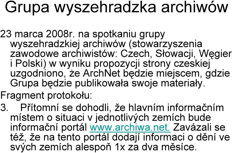 propozycji strony czeskiej uzgodniono, że ArchNet będzie miejscem, gdzie Grupa będzie publikowała swoje materiały.