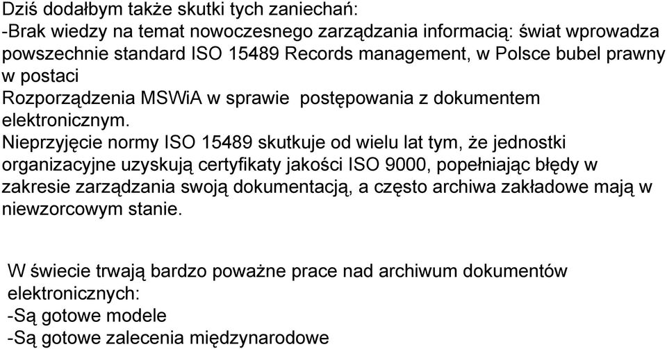 Nieprzyjęcie normy ISO 15489 skutkuje od wielu lat tym, że jednostki organizacyjne uzyskują certyfikaty jakości ISO 9000, popełniając błędy w zakresie