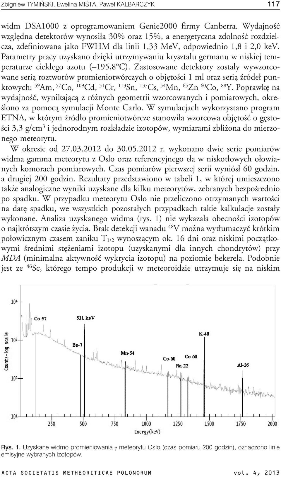 Parametry pracy uzyskano dziêki utrzymywaniu kryszta³u germanu w niskiej temperaturze ciek³ego azotu ( 195,8 C).