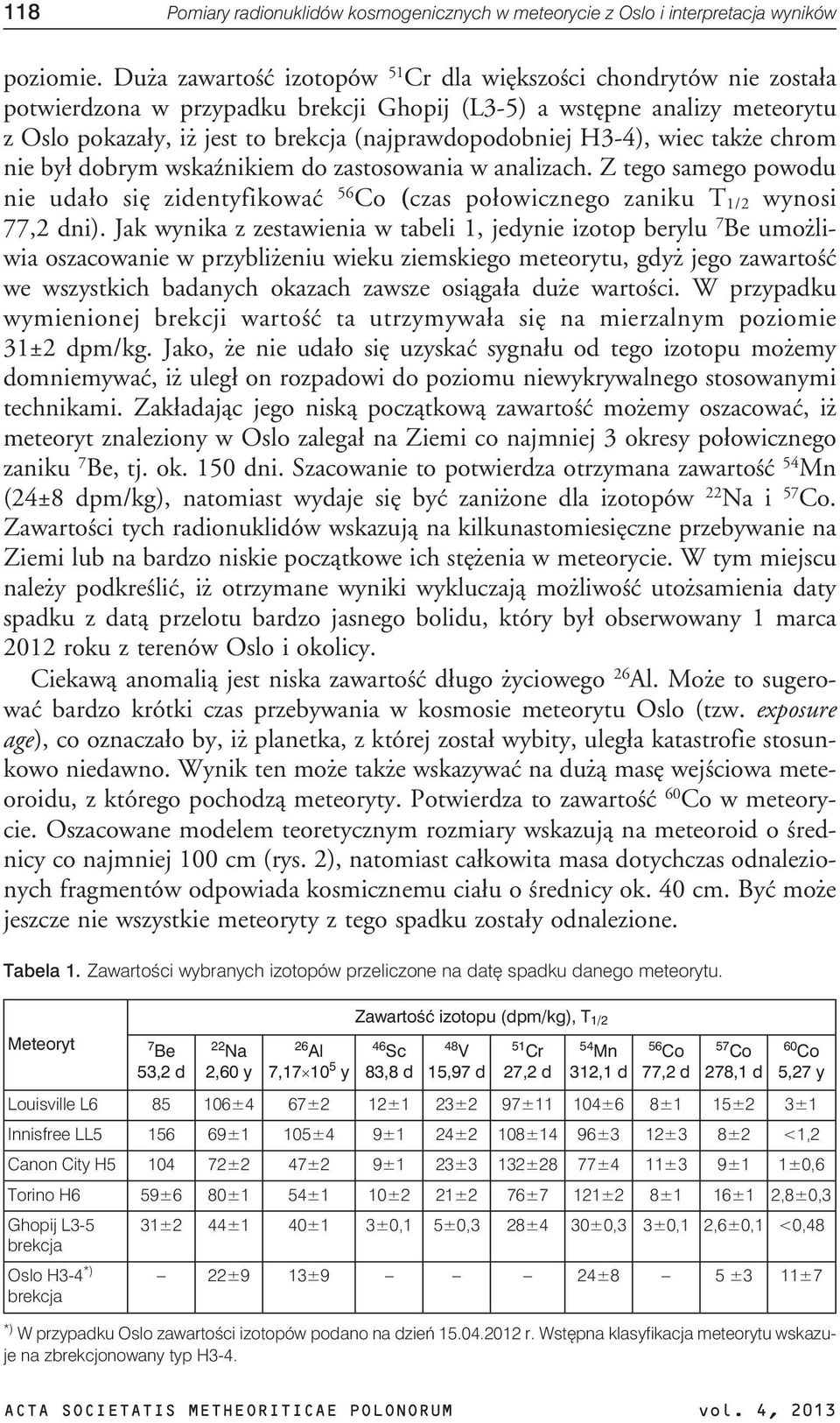 H3-4), wiec tak e chrom nie by³ dobrym wskaÿnikiem do zastosowania w analizach. Z tego samego powodu nie uda³o siê zidentyfikowaæ 56 Co (czas po³owicznego zaniku T 1/2 wynosi 77,2 dni).