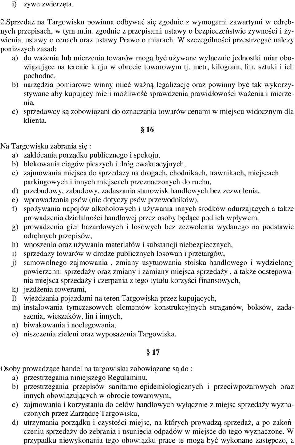 metr, kilogram, litr, sztuki i ich pochodne, b) narzędzia pomiarowe winny mieć ważną legalizację oraz powinny być tak wykorzystywane aby kupujący mieli możliwość sprawdzenia prawidłowości ważenia i