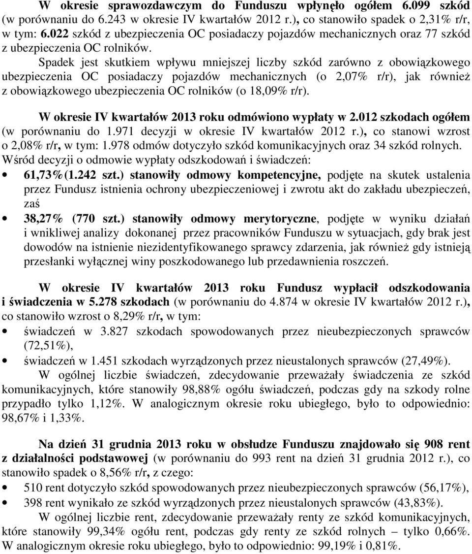 Spadek jest skutkiem wpływu mniejszej liczby szkód zarówno z obowiązkowego ubezpieczenia OC posiadaczy pojazdów mechanicznych (o 2,07% r/r), jak również z obowiązkowego ubezpieczenia OC rolników (o