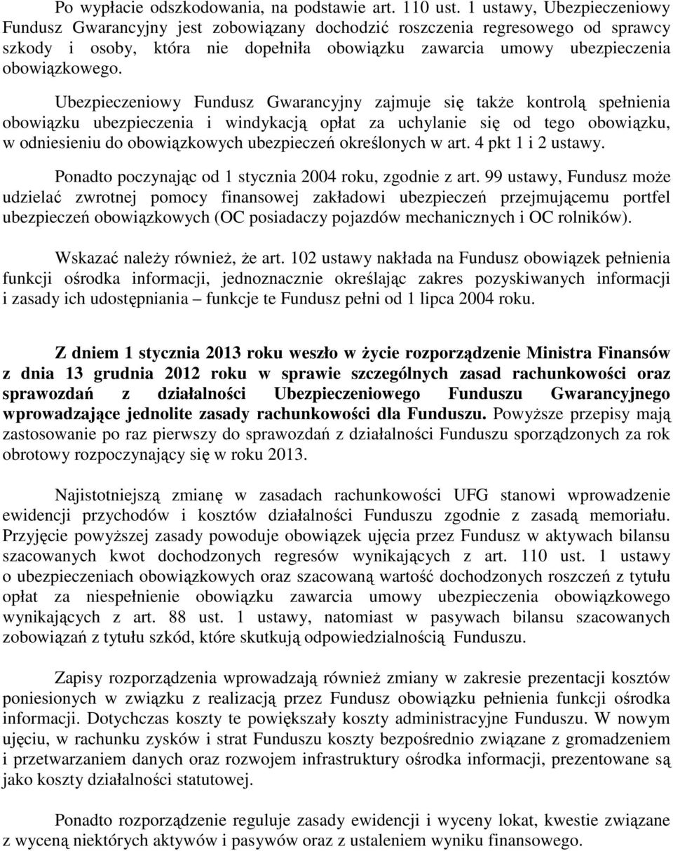 Ubezpieczeniowy Fundusz Gwarancyjny zajmuje się także kontrolą spełnienia obowiązku ubezpieczenia i windykacją opłat za uchylanie się od tego obowiązku, w odniesieniu do obowiązkowych ubezpieczeń