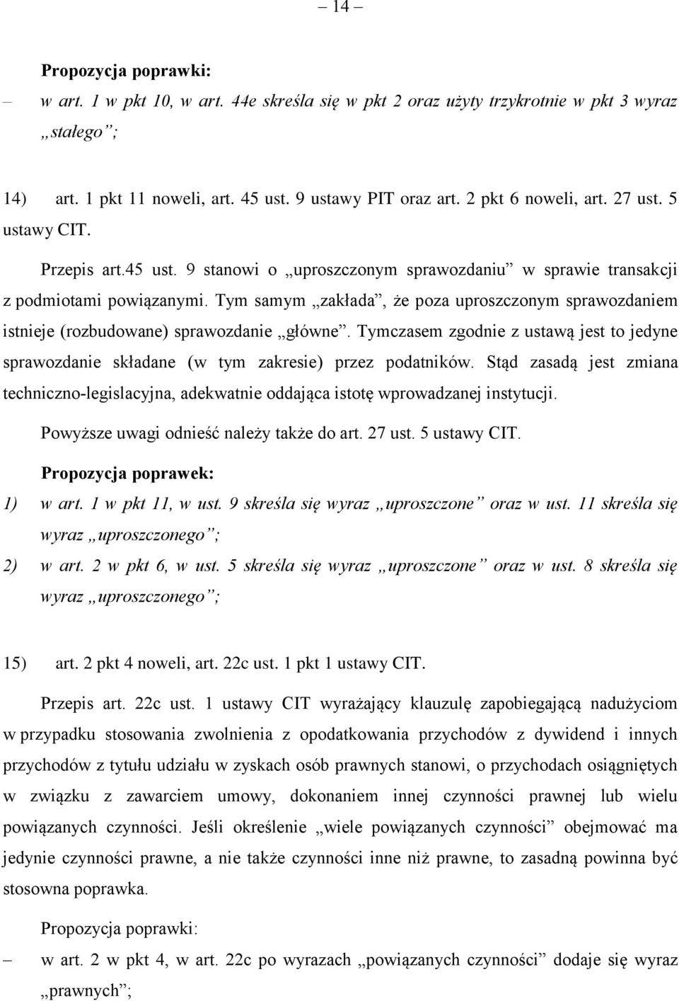 Tym samym zakłada, że poza uproszczonym sprawozdaniem istnieje (rozbudowane) sprawozdanie główne. Tymczasem zgodnie z ustawą jest to jedyne sprawozdanie składane (w tym zakresie) przez podatników.