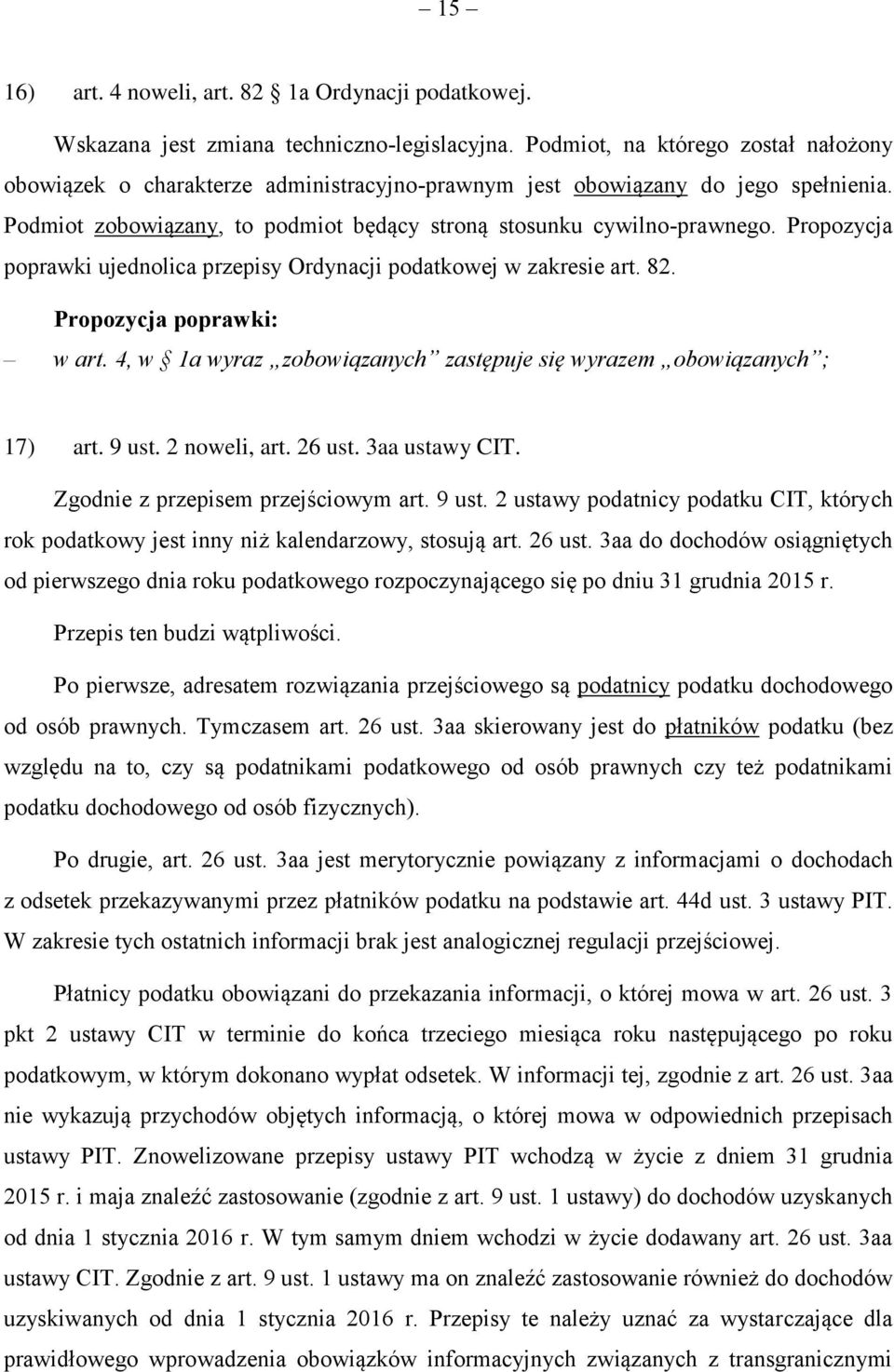 Propozycja poprawki ujednolica przepisy Ordynacji podatkowej w zakresie art. 82. w art. 4, w 1a wyraz zobowiązanych zastępuje się wyrazem obowiązanych ; 17) art. 9 ust. 2 noweli, art. 26 ust.