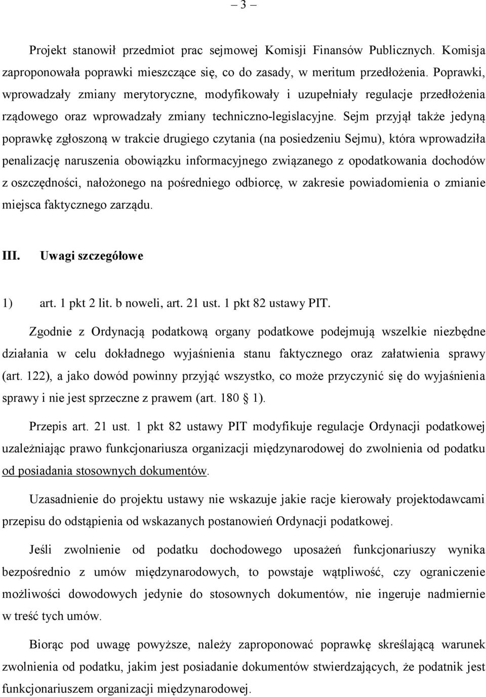 Sejm przyjął także jedyną poprawkę zgłoszoną w trakcie drugiego czytania (na posiedzeniu Sejmu), która wprowadziła penalizację naruszenia obowiązku informacyjnego związanego z opodatkowania dochodów