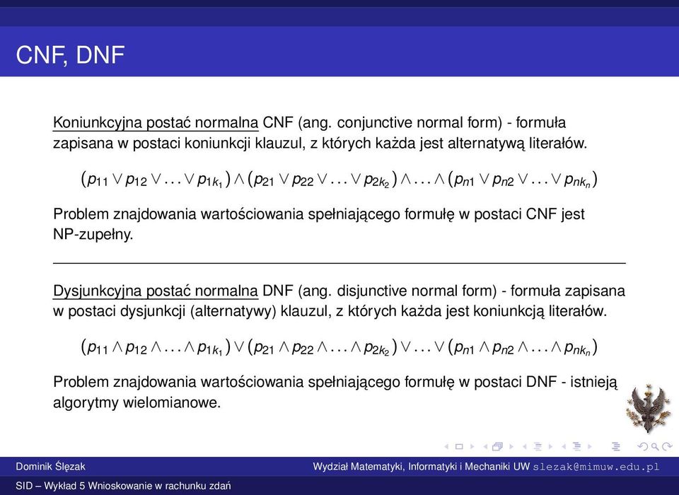 .. p nkn ) Problem znajdowania wartościowania spełniajacego formułę w postaci CNF jest NP-zupełny. Dysjunkcyjna postać normalna DNF (ang.