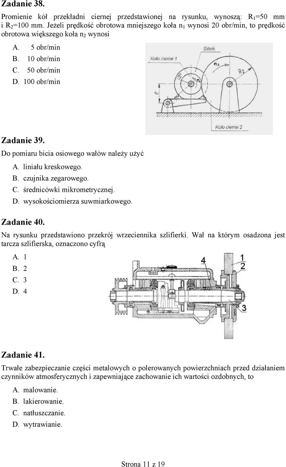 Do pomiaru bicia osiowego wałów należy użyć A. liniału kreskowego. B. czujnika zegarowego. C. średnicówki mikrometrycznej. D. wysokościomierza suwmiarkowego. Zadanie 40.