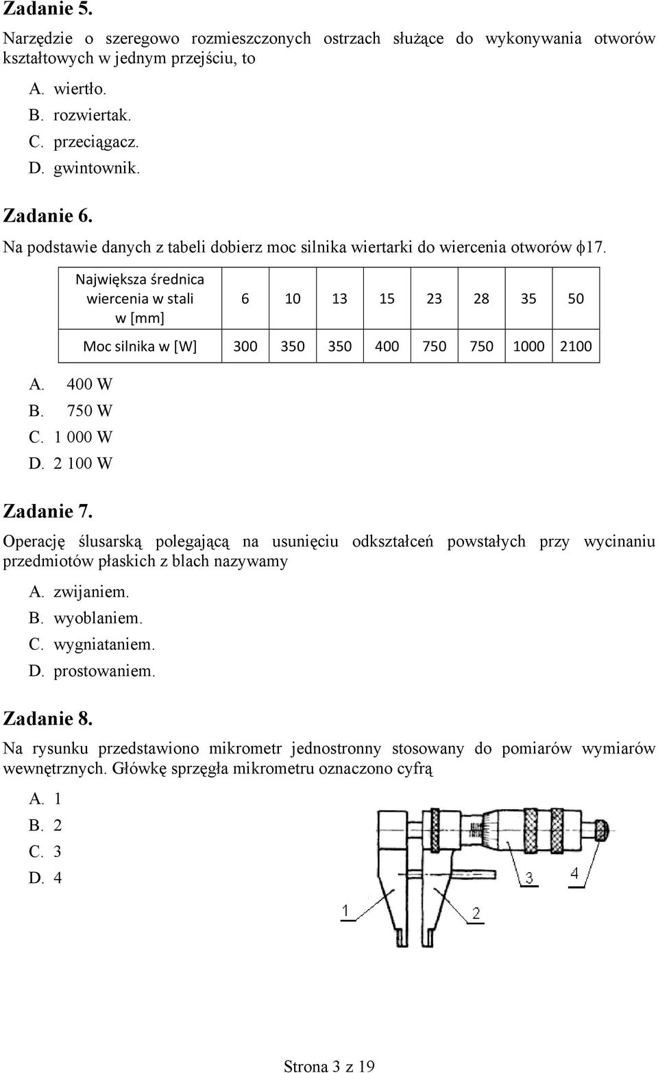 2 100 W Zadanie 7. Moc silnika w [W] 300 350 350 400 750 750 1000 2100 Operację ślusarską polegającą na usunięciu odkształceń powstałych przy wycinaniu przedmiotów płaskich z blach nazywamy A.