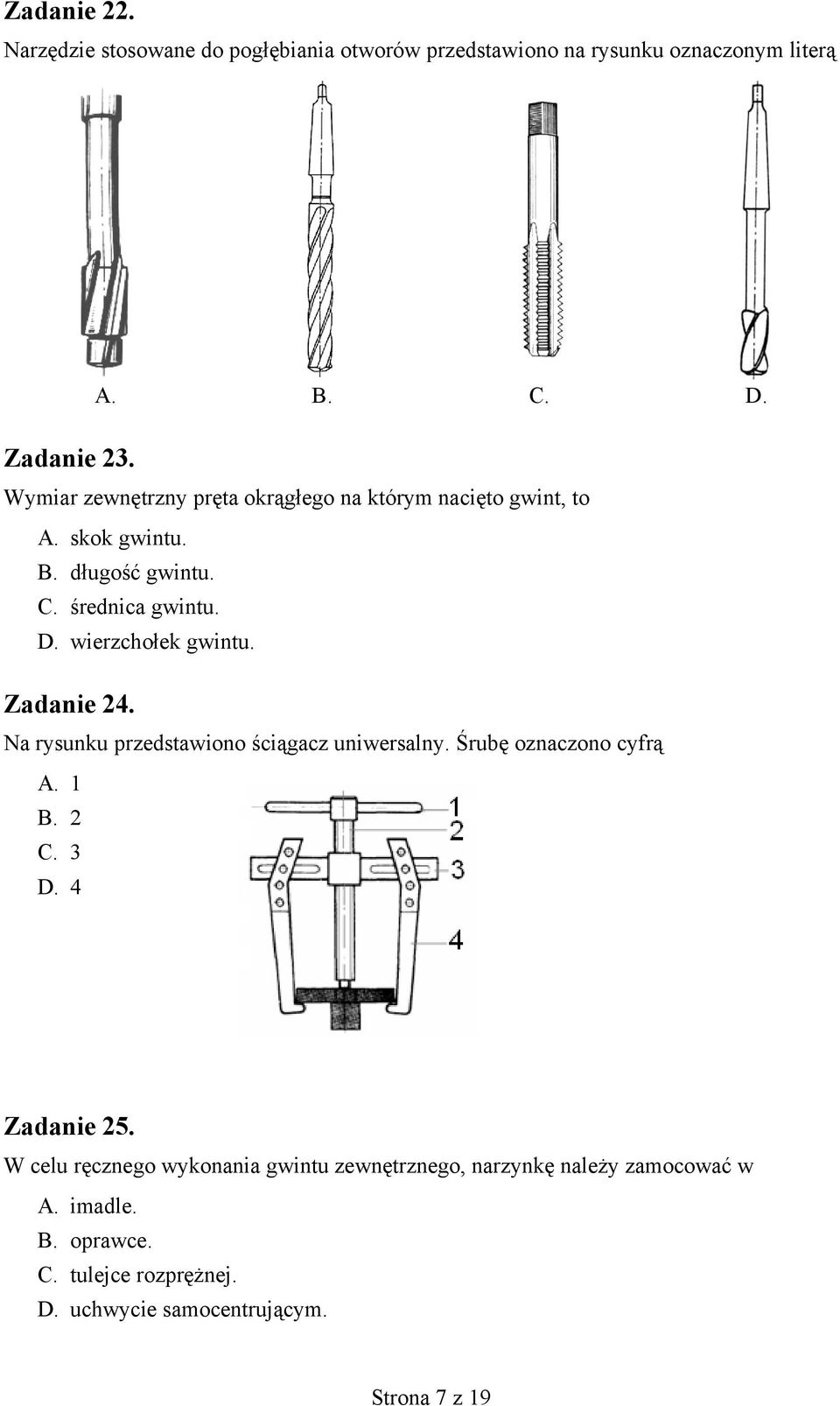 wierzchołek gwintu. Zadanie 24. Na rysunku przedstawiono ściągacz uniwersalny. Śrubę oznaczono cyfrą A. 1 B. 2 C. 3 D. 4 Zadanie 25.