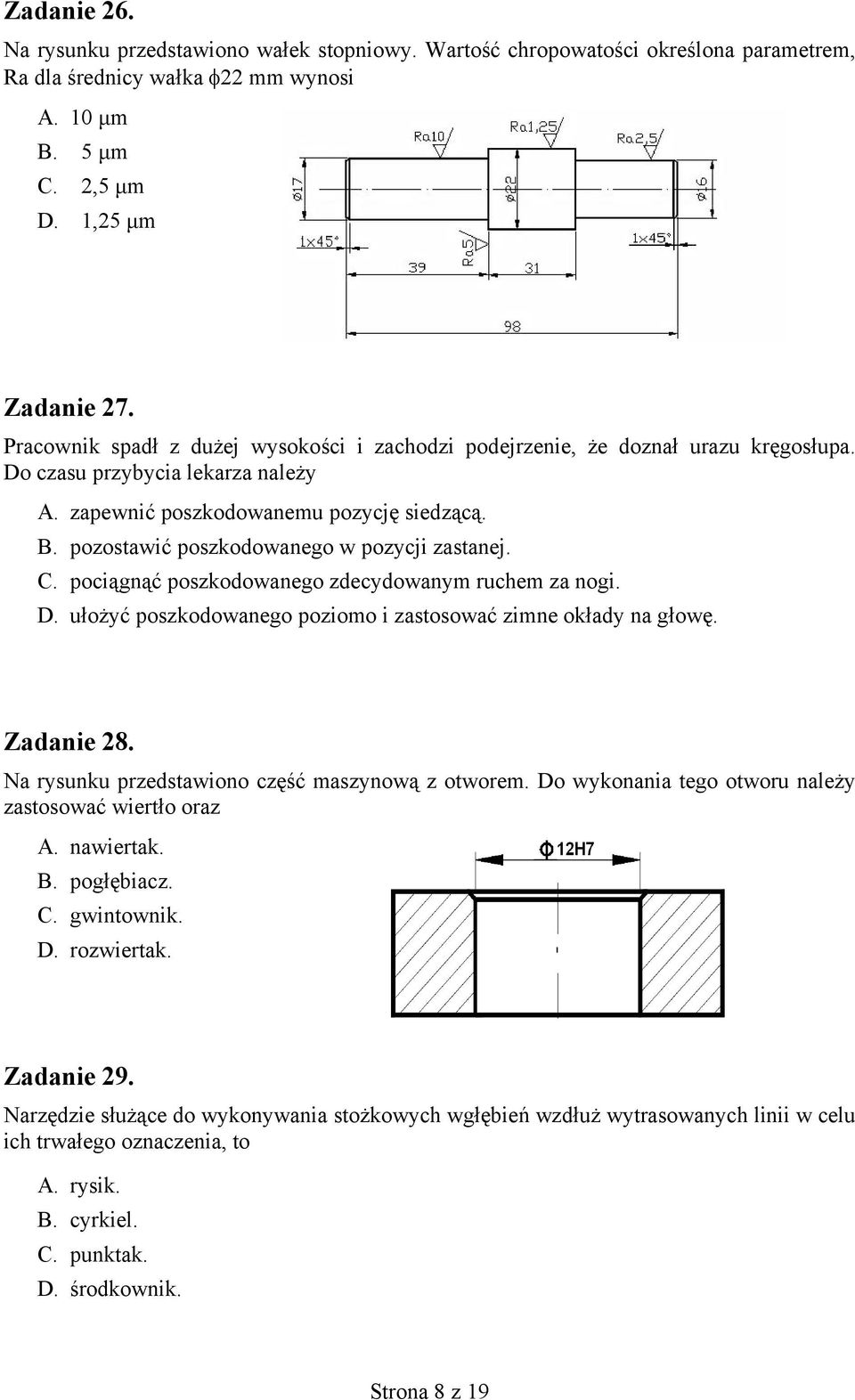 pozostawić poszkodowanego w pozycji zastanej. C. pociągnąć poszkodowanego zdecydowanym ruchem za nogi. D. ułożyć poszkodowanego poziomo i zastosować zimne okłady na głowę. Zadanie 28.