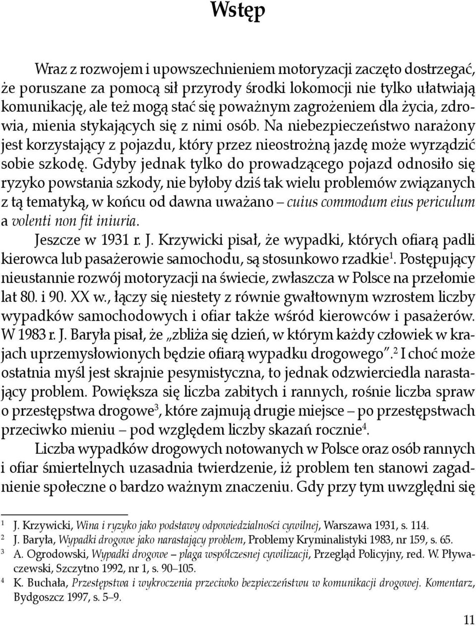 Gdyby jednak tylko do prowadzącego pojazd odnosiło się ryzyko powstania szkody, nie byłoby dziś tak wielu problemów związanych z tą tematyką, w końcu od dawna uważano cuius commodum eius periculum a