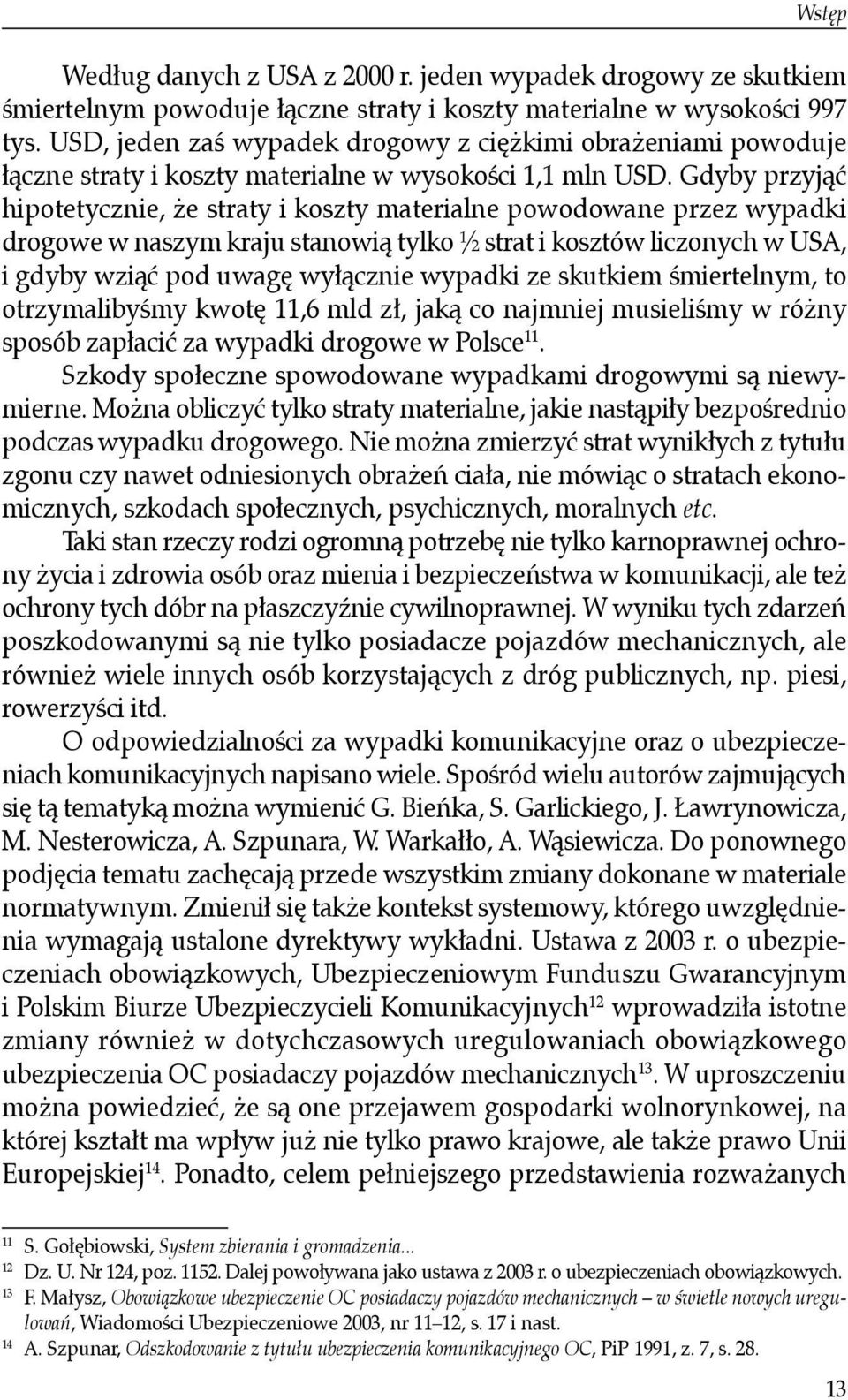 Gdyby przyjąć hipotetycznie, że straty i koszty materialne powodowane przez wypadki drogowe w naszym kraju stanowią tylko ½ strat i kosztów liczonych w USA, i gdyby wziąć pod uwagę wyłącznie wypadki