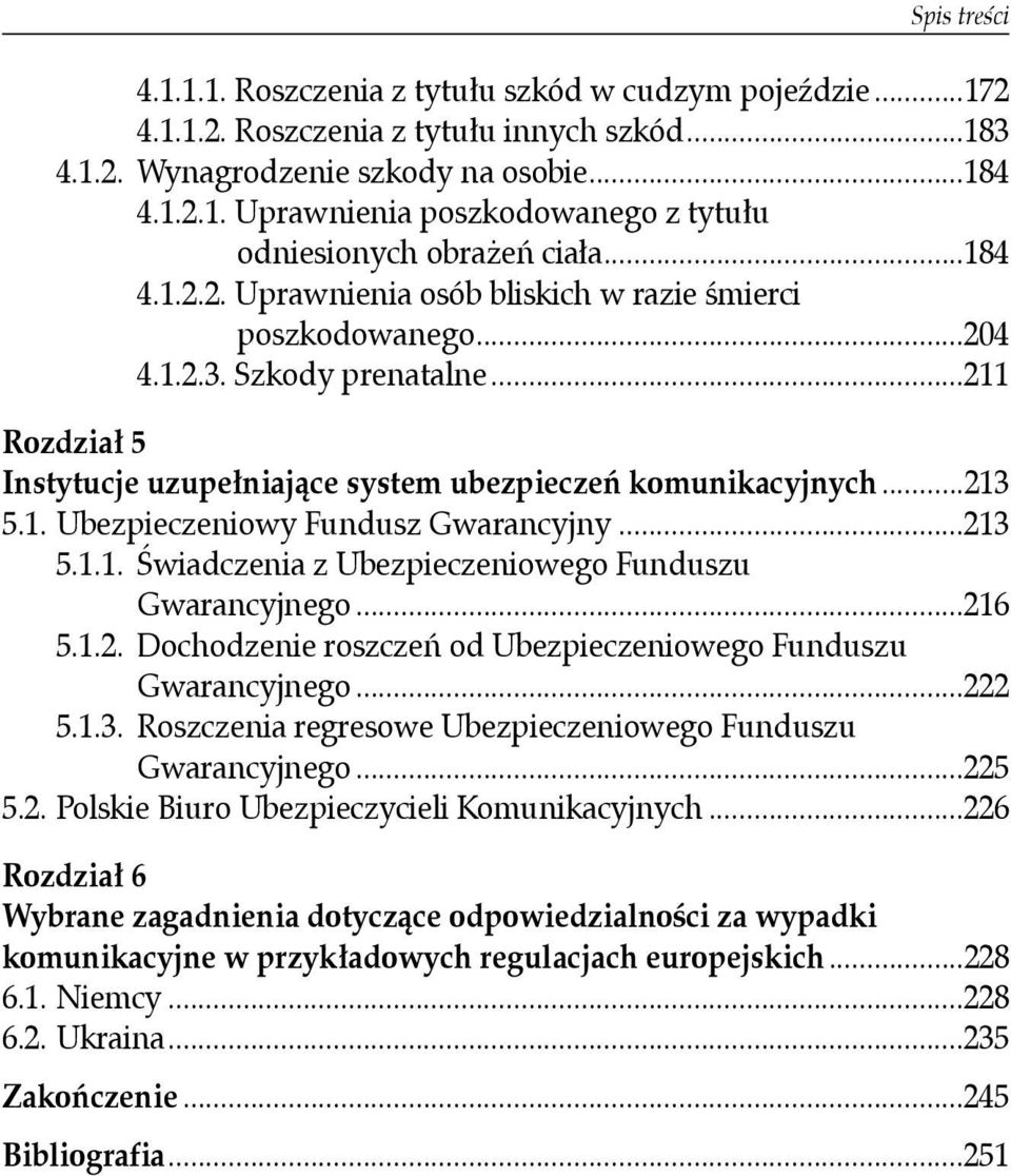 ..213 5.1.1. Świadczenia z Ubezpieczeniowego Funduszu Gwarancyjnego...216 5.1.2. Dochodzenie roszczeń od Ubezpieczeniowego Funduszu Gwarancyjnego...222 5.1.3. Roszczenia regresowe Ubezpieczeniowego Funduszu Gwarancyjnego.