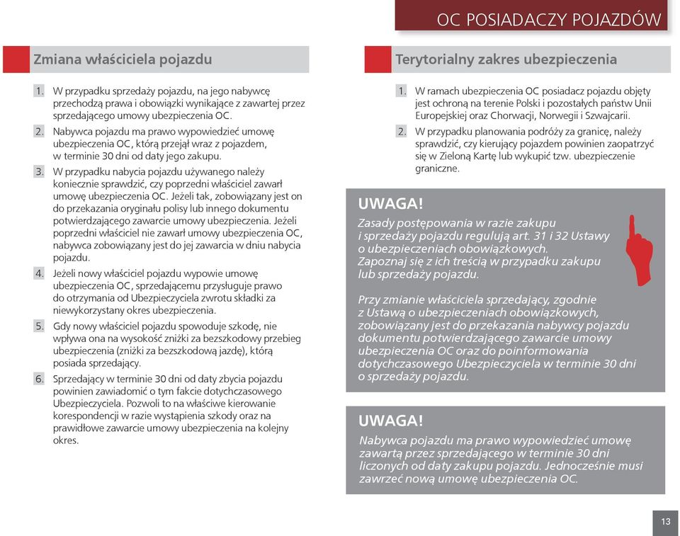 dni od daty jego zakupu. 3. W przypadku nabycia pojazdu używanego należy koniecznie sprawdzić, czy poprzedni właściciel zawarł umowę ubezpieczenia OC.