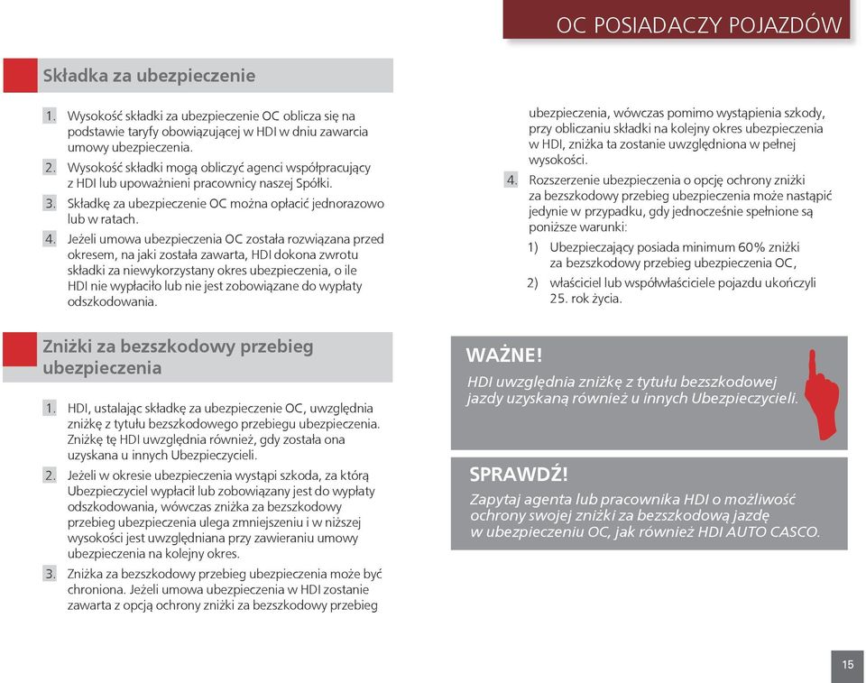 Jeżeli umowa ubezpieczenia OC została rozwiązana przed okresem, na jaki została zawarta, HDI dokona zwrotu składki za niewykorzystany okres ubezpieczenia, o ile HDI nie wypłaciło lub nie jest