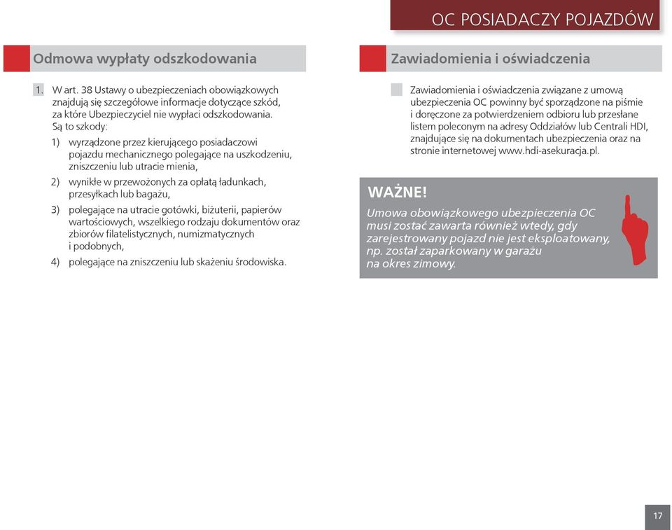 Są to szkody: 1) wyrządzone przez kierującego posiadaczowi pojazdu mechanicznego polegające na uszkodzeniu, zniszczeniu lub utracie mienia, 2) wynikłe w przewożonych za opłatą ładunkach, przesyłkach