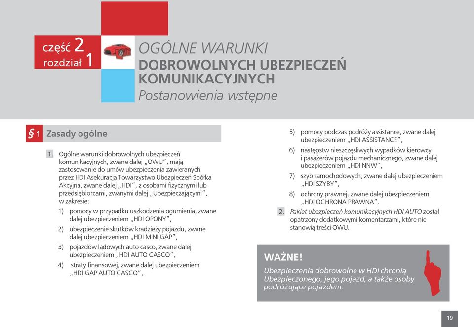 HDI, z osobami fizycznymi lub przedsiębiorcami, zwanymi dalej Ubezpieczającymi, w zakresie: 1) pomocy w przypadku uszkodzenia ogumienia, zwane dalej ubezpieczeniem HDI OPONY, 2) ubezpieczenie skutków