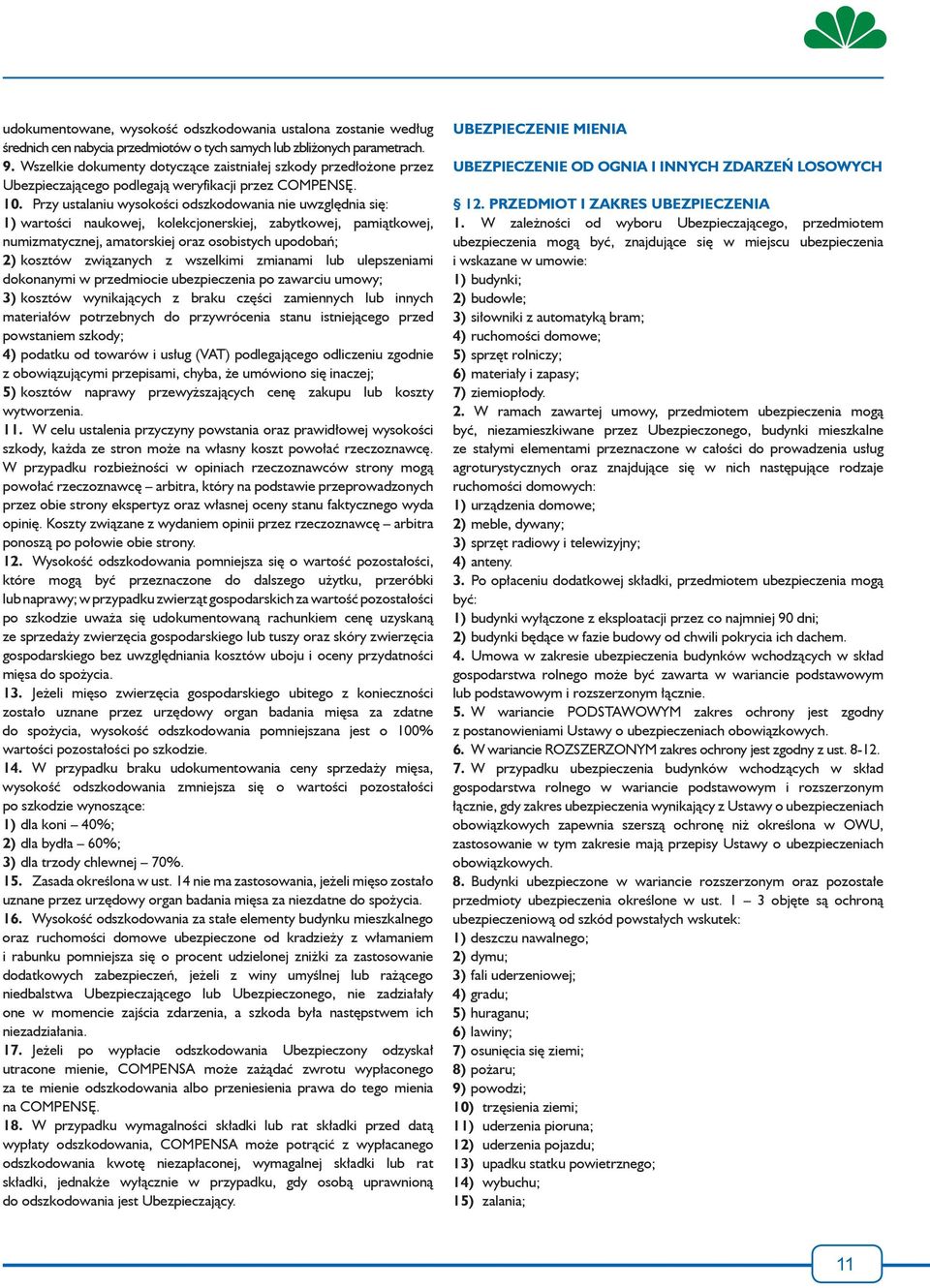 Przy ustalaniu wysokości odszkodowania nie uwzględnia się: 1) wartości naukowej, kolekcjonerskiej, zabytkowej, pamiątkowej, numizmatycznej, amatorskiej oraz osobistych upodobań; 2) kosztów związanych