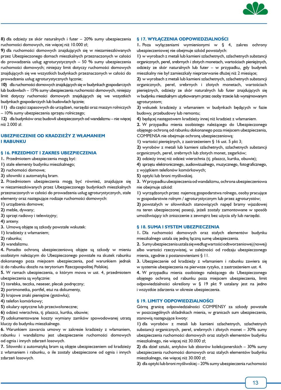 ubezpieczenia ruchomości domowych; niniejszy limit dotyczy ruchomości domowych znajdujących się we wszystkich budynkach przeznaczonych w całości do prowadzenia usług agroturystycznych łącznie; 10)