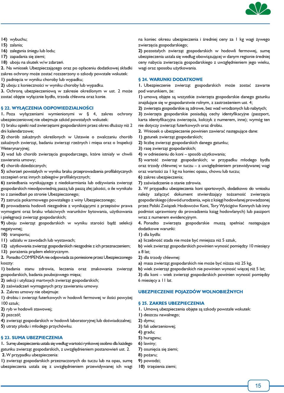 wyniku choroby lub wypadku. 3. Ochroną ubezpieczeniową w zakresie określonym w ust. 2 może zostać objęte wyłącznie bydło, trzoda chlewna oraz konie. 22. WYŁĄCZENIA ODPOWIEDZIALNOŚCI 1.