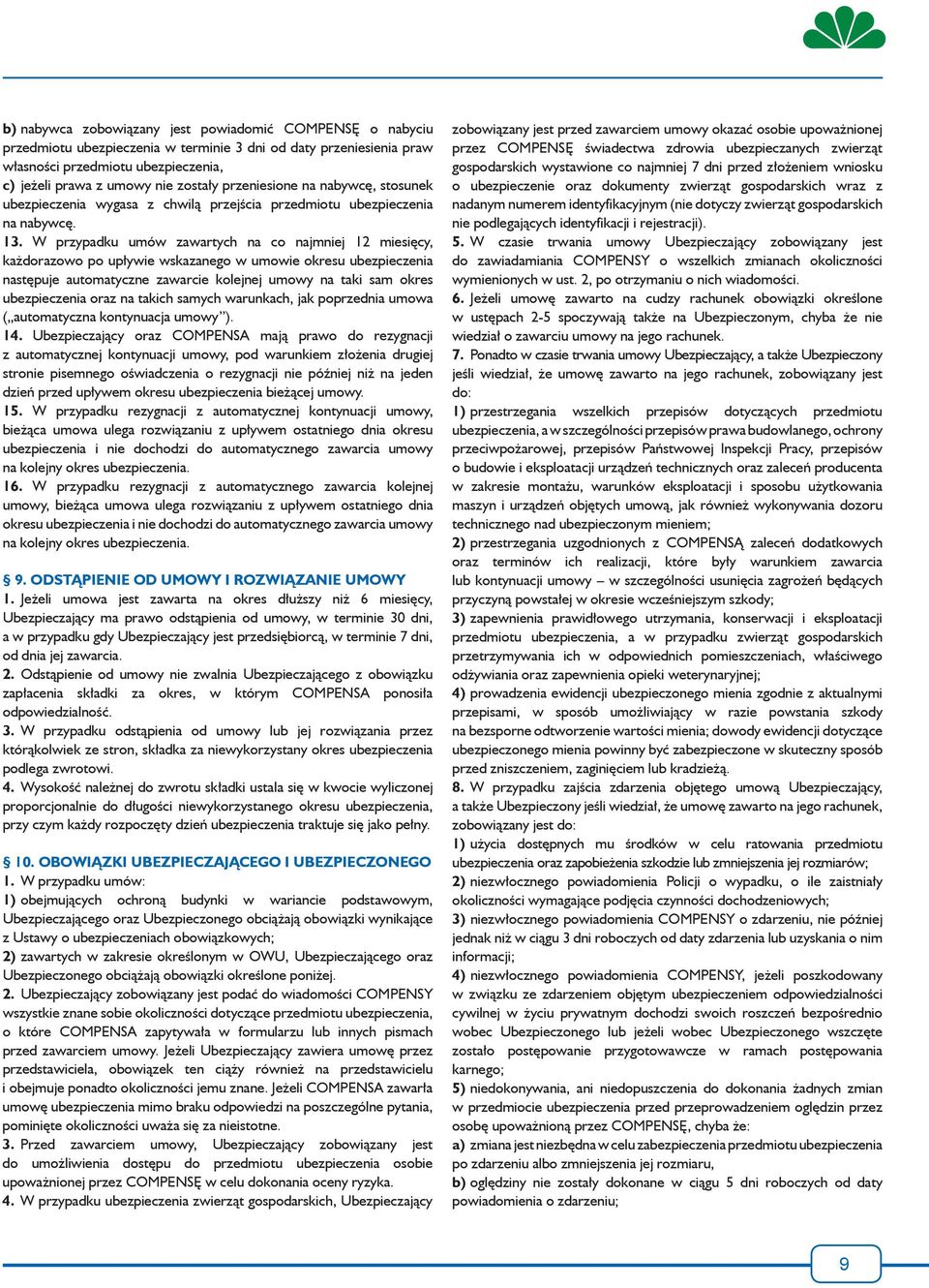 W przypadku umów zawartych na co najmniej 12 miesięcy, każdorazowo po upływie wskazanego w umowie okresu ubezpieczenia następuje automatyczne zawarcie kolejnej umowy na taki sam okres ubezpieczenia