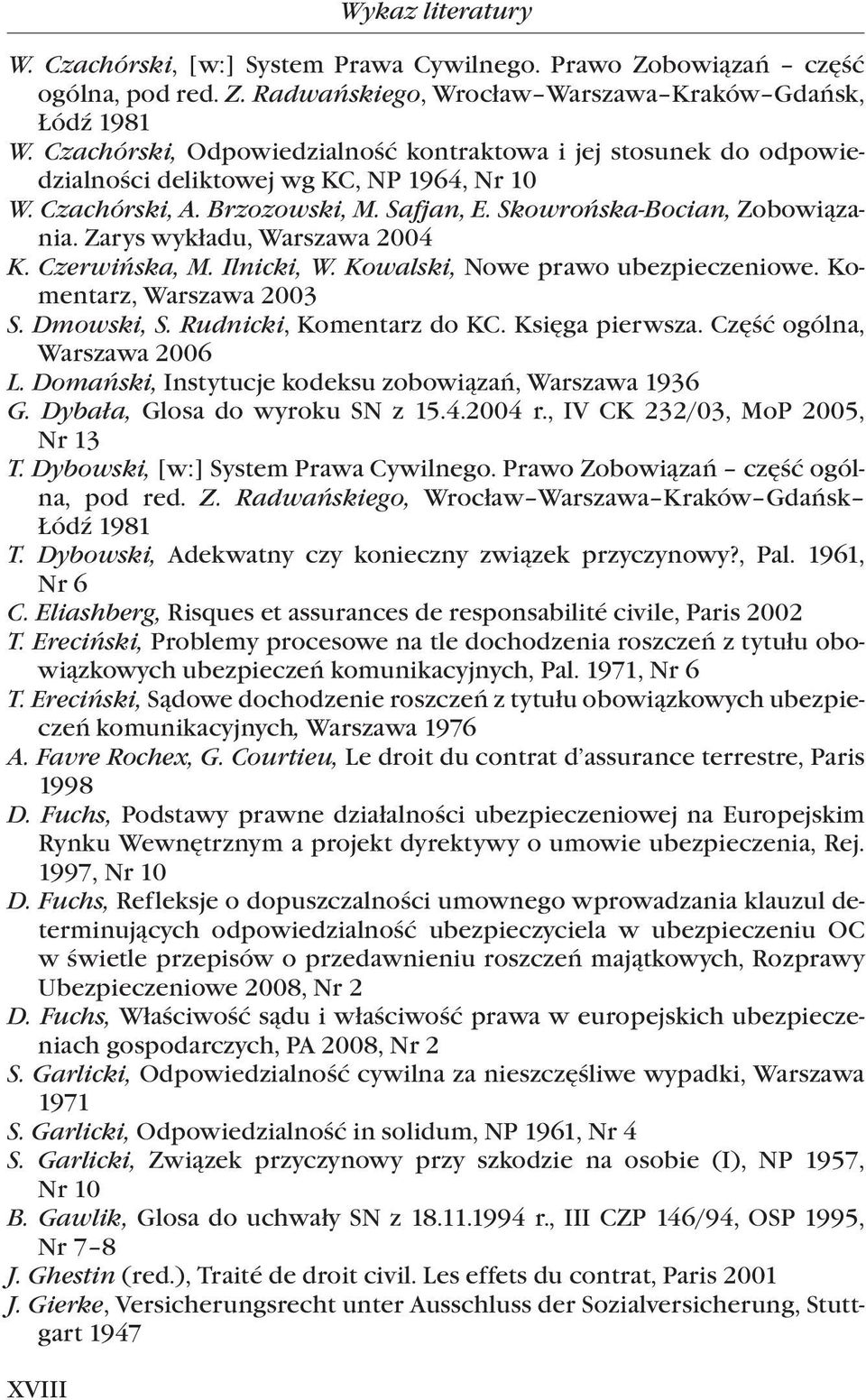 Zarys wykładu, Warszawa 2004 K. Czerwińska, M. Ilnicki, W. Kowalski, Nowe prawo ubezpieczeniowe. Komentarz, Warszawa 2003 S. Dmowski, S. Rudnicki, Komentarz do KC. Księga pierwsza.