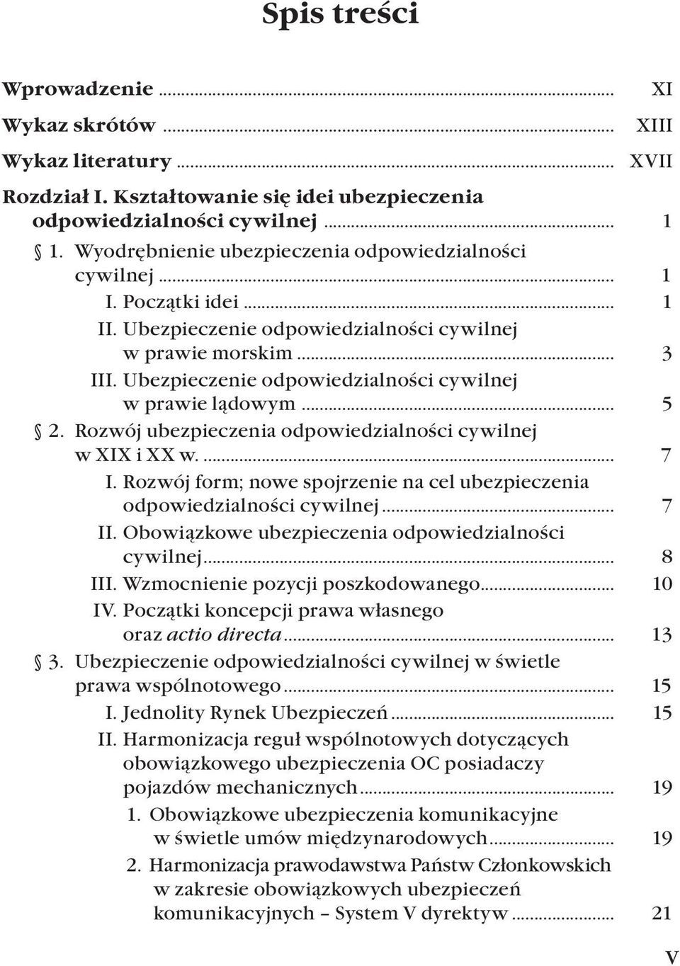 .. 5 2. Rozwój ubezpieczenia odpowiedzialności cywilnej. w XIX i XX w... 7 I. Rozwój form; nowe spojrzenie na cel ubezpieczenia odpowiedzialności cywilnej... 7 II.