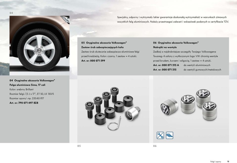 nr: 000 071 599 06 Oryginalne akcesoria Volkswagen Nakrętki na wentyle Zadbaj o najdrobniejsze szczegóły Twojego Volkswagena Touareg: 4 osłony z wytłoczonym logo VW chronią wentyle przed brudem,