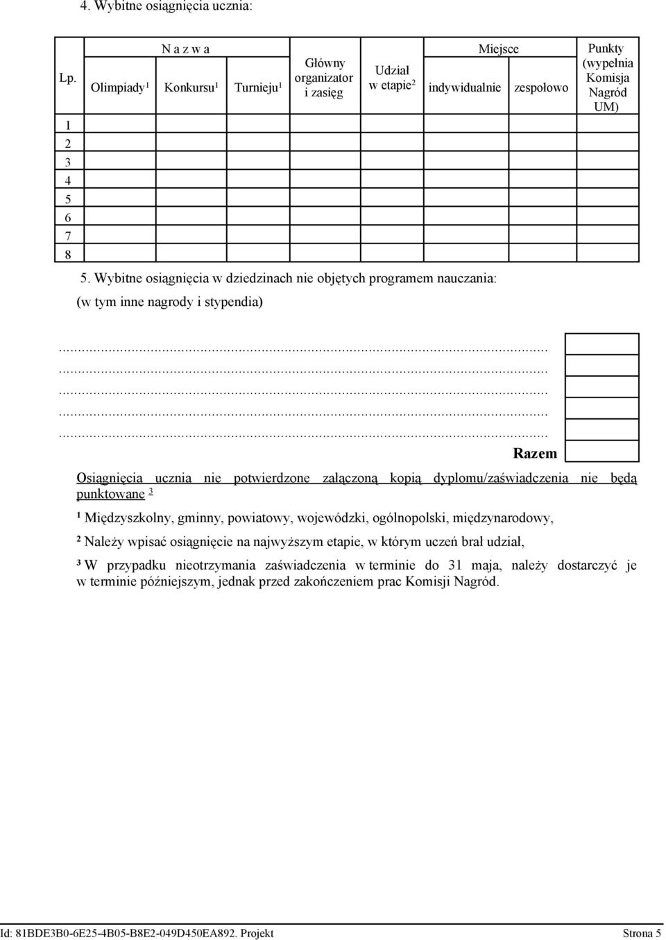 dyplomu/zaświadczenia nie będą punktowane 3 1 Międzyszkolny, gminny, powiatowy, wojewódzki, ogólnopolski, międzynarodowy, 2 Należy wpisać osiągnięcie na najwyższym etapie, w którym uczeń brał