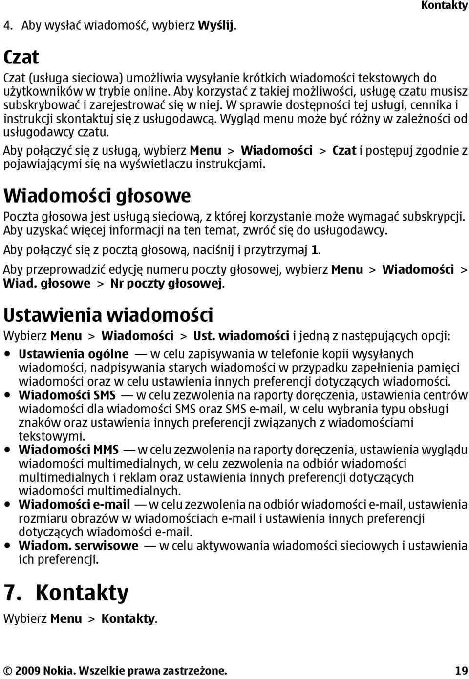 Wygląd menu może być różny w zależności od usługodawcy czatu. Aby połączyć się z usługą, wybierz Menu > Wiadomości > Czat i postępuj zgodnie z pojawiającymi się na wyświetlaczu instrukcjami.