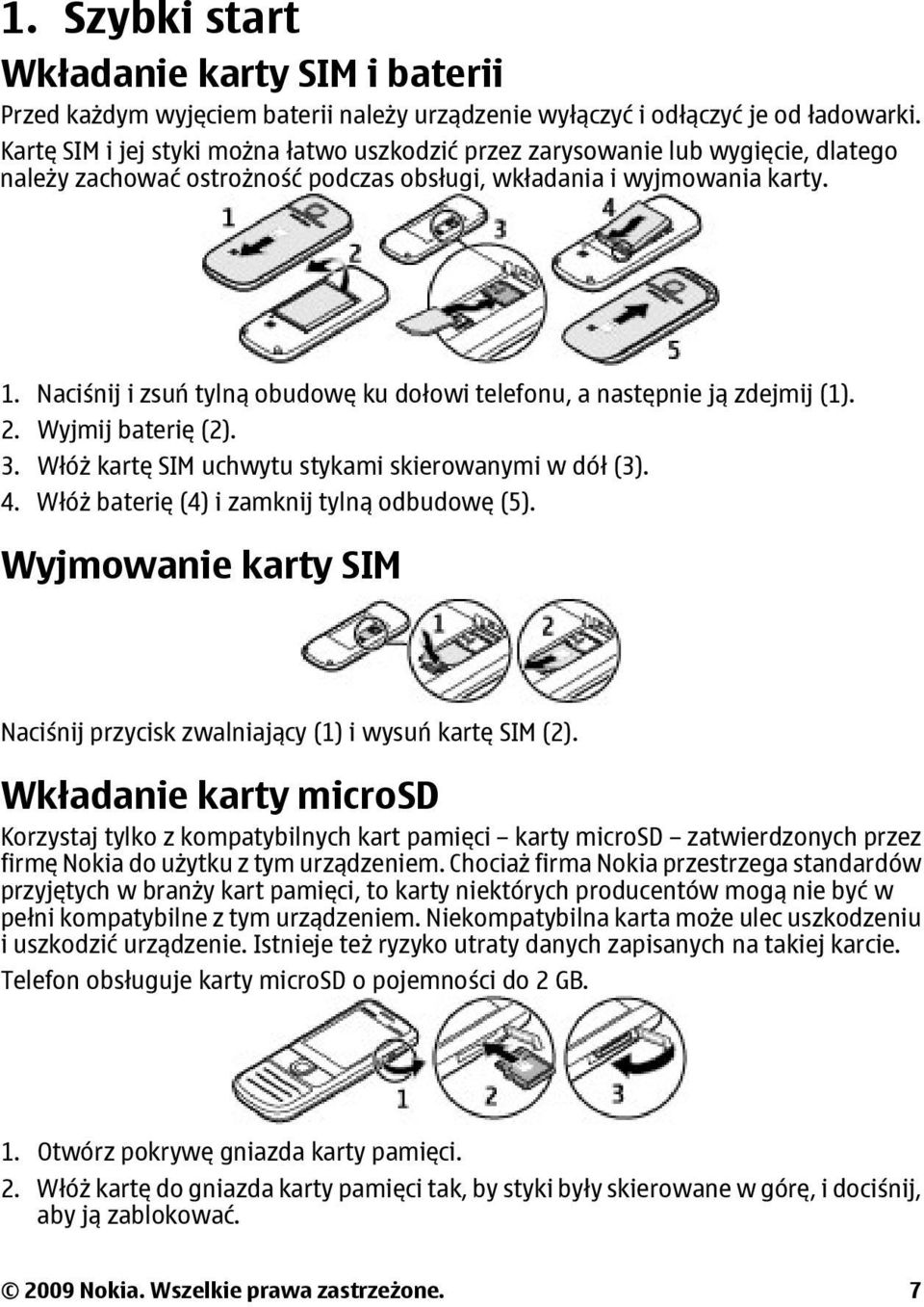 Naciśnij i zsuń tylną obudowę ku dołowi telefonu, a następnie ją zdejmij (1). 2. Wyjmij baterię (2). 3. Włóż kartę SIM uchwytu stykami skierowanymi w dół (3). 4.